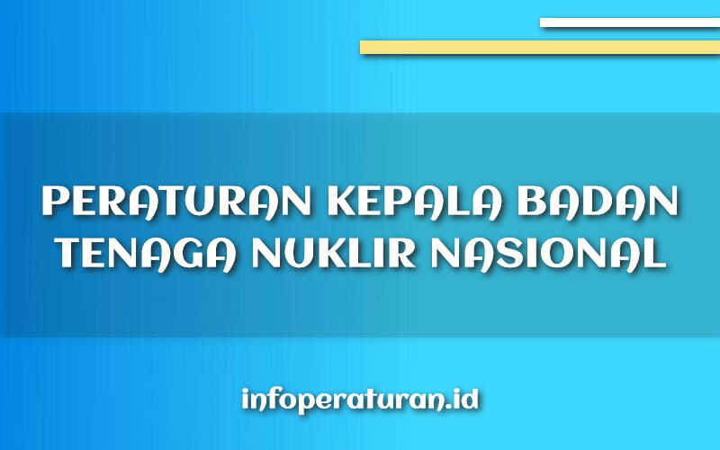 Peraturan Kepala Badan Tenaga Nuklir Nasional Nomor 14 Tahun 2013 Peraturan Kepala Badan Tenaga Nuklir Nasional Nomor 14 Tahun 2013